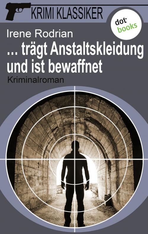 Cover of the book Krimi-Klassiker - Band 10: ... trägt Anstaltskleidung und ist bewaffnet by Irene Rodrian, dotbooks GmbH