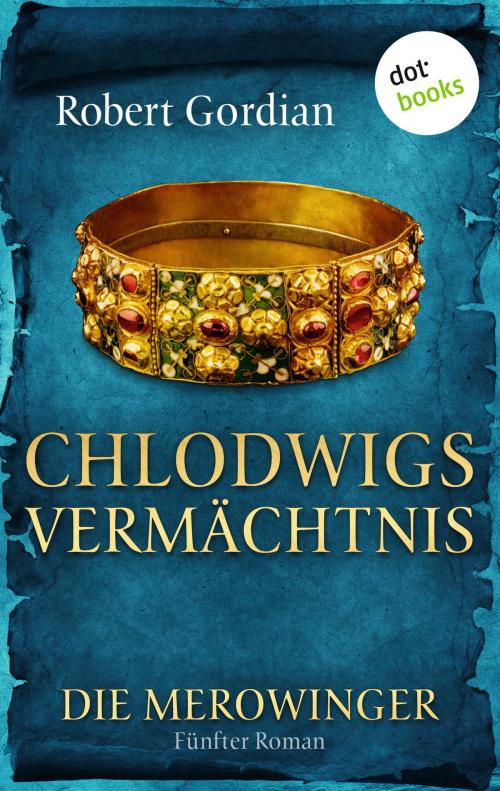 Cover of the book DIE MEROWINGER - Fünfter Roman: Chlodwigs Vermächtnis by Robert Gordian, dotbooks GmbH