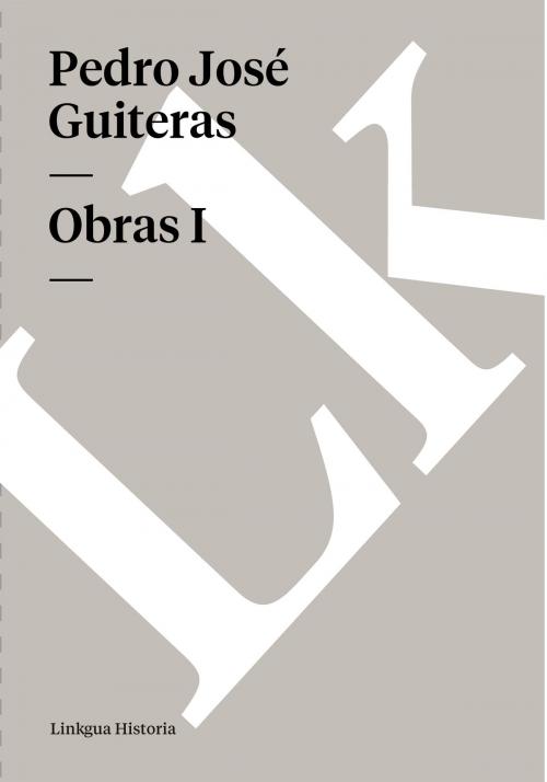 Cover of the book Obras I by Pedro José Guiteras, Linkgua