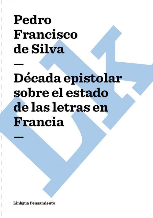 Cover of the book Década epistolar sobre el estado de las letras en Francia by Pedro Francisco de Silva, Linkgua