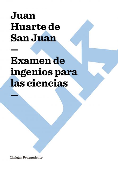 Cover of the book Examen de ingenios para las ciencias by Juan Huarte de San Juan, Linkgua