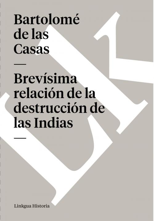 Cover of the book Brevísima relación de la destrucción de las Indias by Bartolomé de las Casas, Linkgua