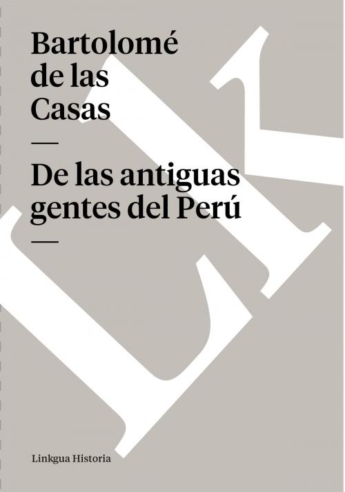 Cover of the book De las antiguas gentes del Perú by Bartolomé de las Casas, Linkgua