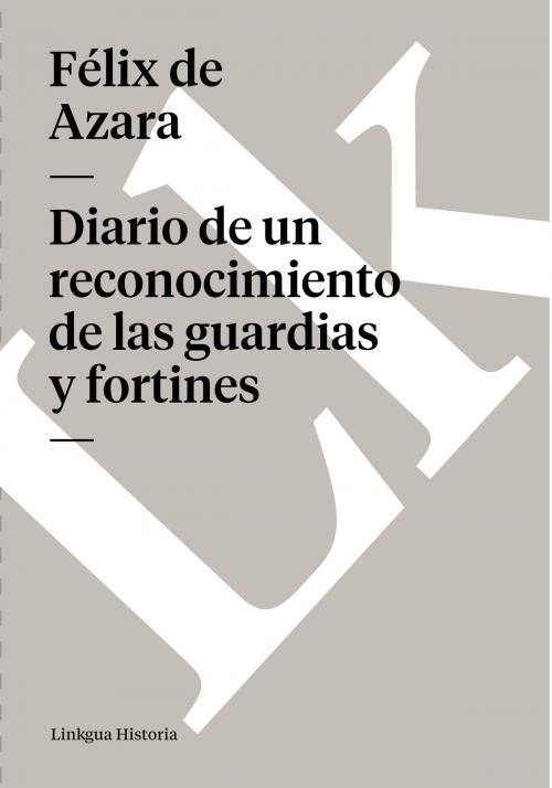 Cover of the book Diario de un reconocimiento de las guardias y fortines by Félix de Azara, Linkgua