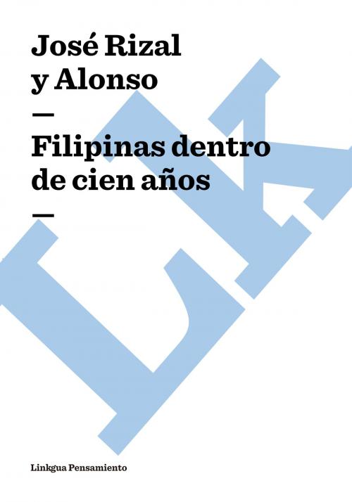 Cover of the book Filipinas dentro de cien años by José Rizal y Alonso, Linkgua