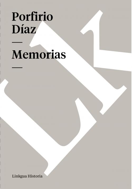 Cover of the book Memorias by Porfirio Díaz, Linkgua