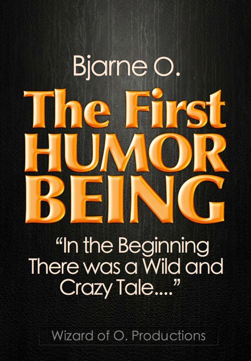 Cover of the book The First Humor Being by Bjarne O., Wizard of O. Productions