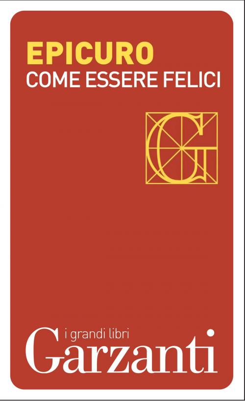 Cover of the book Come essere felici by Epicuro, Garzanti classici