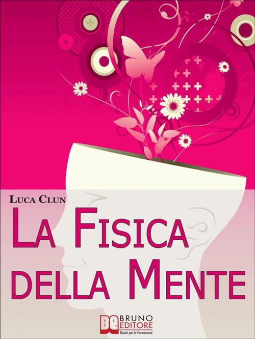 Cover of the book La Fisica della Mente. Imparare a Conoscere e Sfruttare i Benefici della Scienza Irrazionale. (Ebook Italiano - Anteprima Gratis) by Luca Clun, Bruno Editore