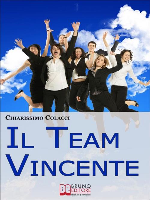 Cover of the book Il Team Vincente. Come Creare un Team di Successo per la Tua Azienda. (Ebook Italiano - Anteprima Gratis) by Chiarissimo Colacci, Bruno Editore