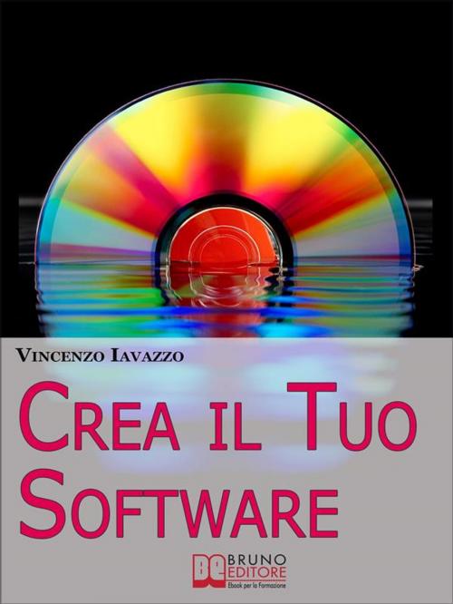 Cover of the book Crea il Tuo Software. Imparare a Programmare e a Realizzare Software con i più Grandi Linguaggi di Programmazione. (Ebook Italiano - Anteprima Gratis) by Vincenzo Iavazzo, Bruno Editore