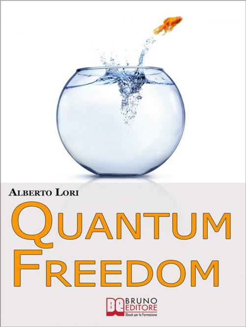 Cover of the book Quantum freedom. Supera i tuoi Limiti e i tuoi Automatismi per Cambiare Te Stesso con la Teoria dei Quanti. (Ebook Italiano - Anteprima Gratis) by Alberto Lori, Bruno Editore