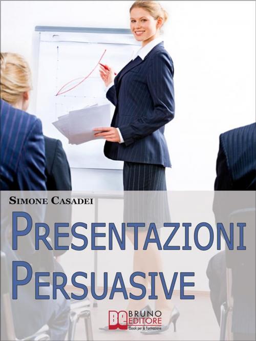 Cover of the book Presentazioni Persuasive. Progettare e Realizzare Esposizioni Efficaci per Comunicare Idee e Lanciare Prodotti. (Ebook Italiano - Anteprima Gratis) by Simone Casadei, Bruno Editore