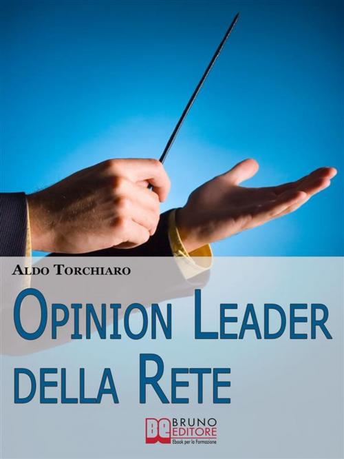 Cover of the book Opinion leader della rete. Strategie e Segreti per Acquisire Potere Online e Strumenti di Persuasione di Massa. (Ebook Italiano - Anteprima Gratis) by Aldo Torchiaro, Bruno Editore