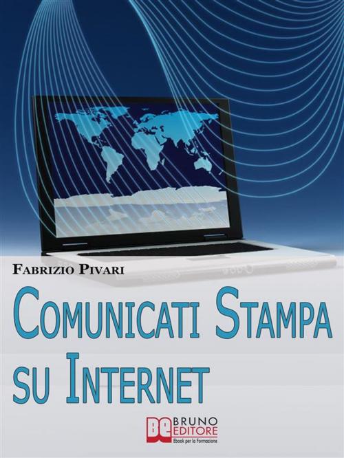 Cover of the book Comunicati Stampa su Internet. I Segreti per Diffondere Online le Tue News e Rendere Famosa la Tua Azienda. (Ebook Italiano - Anteprima Gratis) by FABRIZIO PIVARI, Bruno Editore