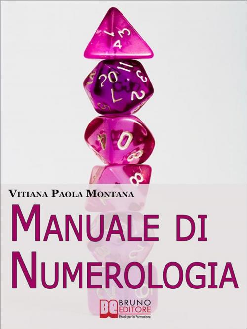 Cover of the book Manuale di Numerologia. Impara a Leggere la Simbologia Nascosta dei Numeri per Ritrovare Affinità con il Partner e Migliorare la Tua Vita. (Ebook Italiano - Anteprima Gratis) by Vitiana Paola Montana, Bruno Editore