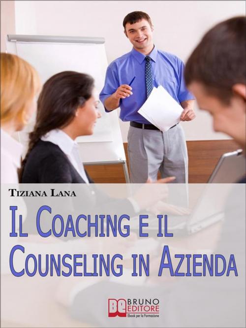 Cover of the book Il Coaching e il Counseling in Azienda. Come Costruire Relazioni One to One tra le Persone per il Successo dell'Impresa. (Ebook Italiano - Anteprima Gratis) by TIZIANA LANA, Bruno Editore