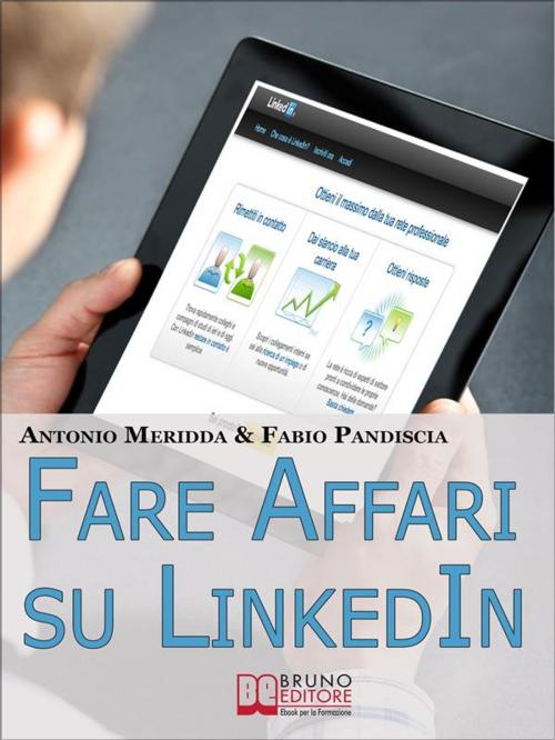 Cover of the book Fare Affari su LinkedIn. I Migliori Strumenti per Utilizzare LinkedIn come Canale di Vendita dei Tuoi Infoprodotti. (Ebook Italiano - Anteprima Gratis) by Antonio Meridda, Fabio Pandiscia, Bruno Editore