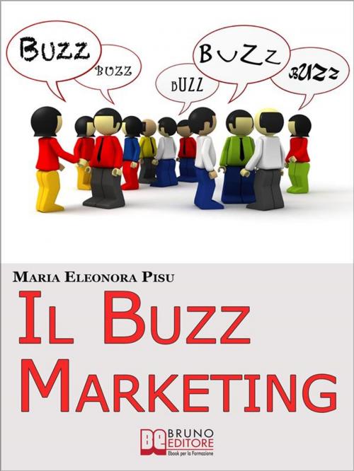 Cover of the book Il Buzz Marketing. Come Scatenare il Passaparola e Far Parlare di Sé e dei Propri Prodotti. (Ebook Italiano - Anteprima Gratis) by MARIA ELEONORA PISU, Bruno Editore