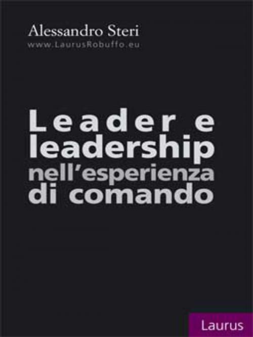 Cover of the book Leader e leadership nell’esperienza di comando by Alessandro Steri, Laurus Robuffo