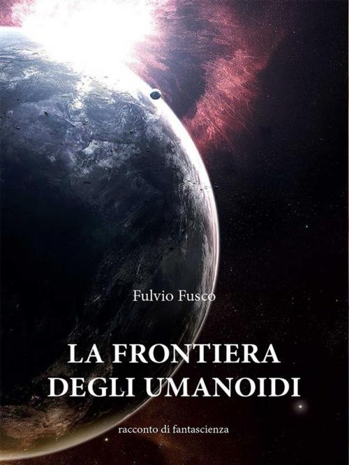 Cover of the book La frontiera degli umanoidi by Fulvio Fusco, Youcanprint