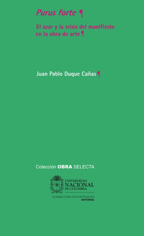 Cover of the book Purus forte. El azar y la crisis del manifiesto en la obra de arte by Juan Pablo Duque Cañas, Universidad Nacional de Colombia