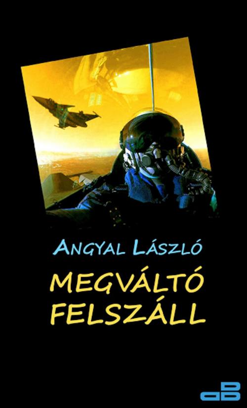 Cover of the book A megváltó felszáll by Angyal László, Digitalbooks