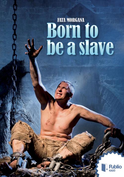 Cover of the book Born to be a slave by Fata Morgana, Publio Kiadó