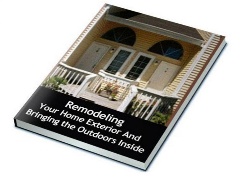 Big bigCover of Remodeling Your Home Exterior And Bringing the Outdoors Inside