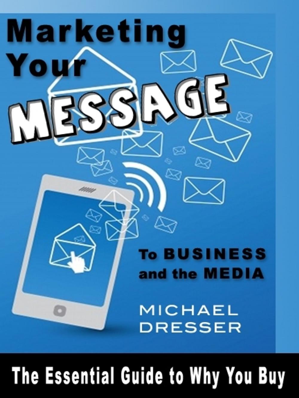 Big bigCover of Marketing Your Message To Business and the Media