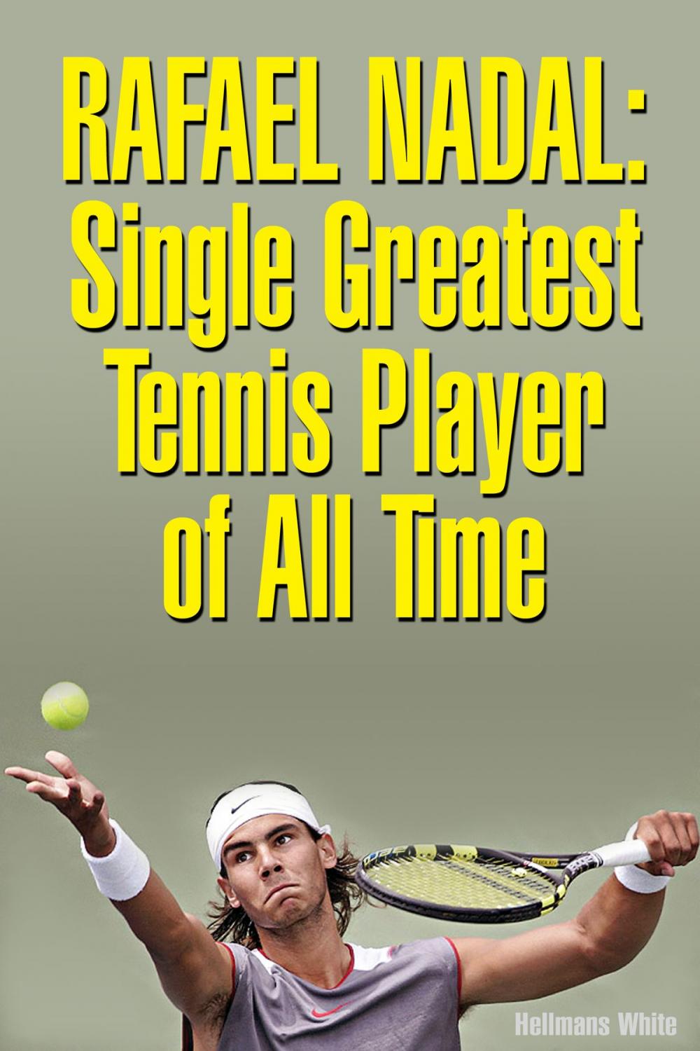 Big bigCover of Rafael Nadal: Single Greatest Tennis Player of All Time