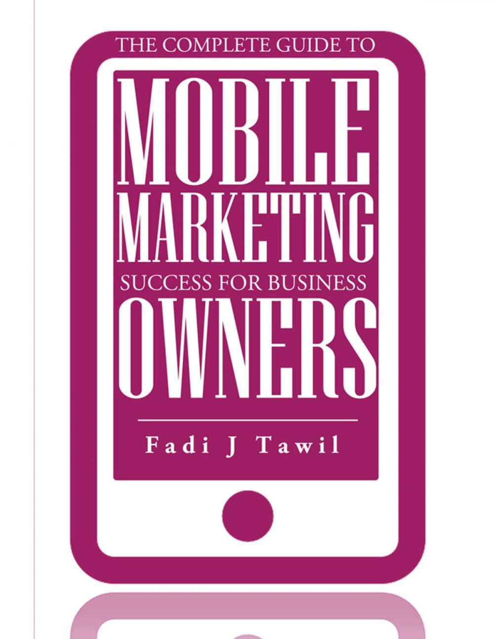 Big bigCover of The Complete Guide To Mobile Marketing Success For Business Owners