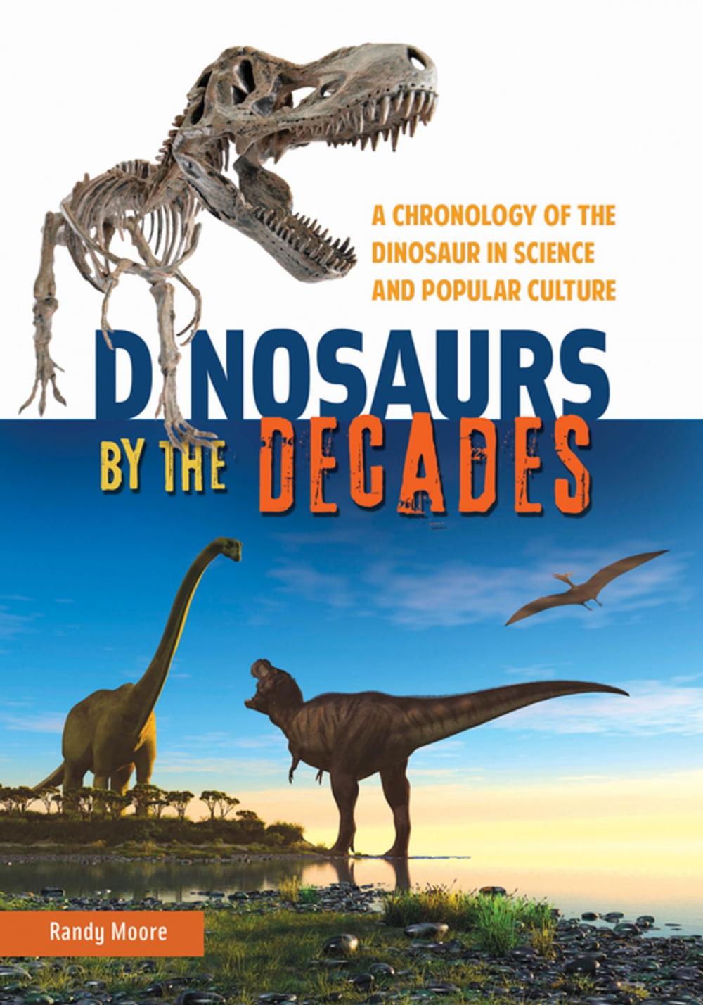 Big bigCover of Dinosaurs by the Decades: A Chronology of the Dinosaur in Science and Popular Culture