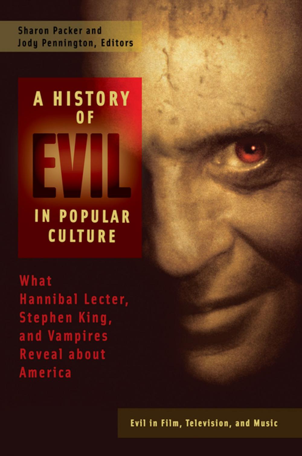 Big bigCover of A History of Evil in Popular Culture: What Hannibal Lecter, Stephen King, and Vampires Reveal About America [2 volumes]