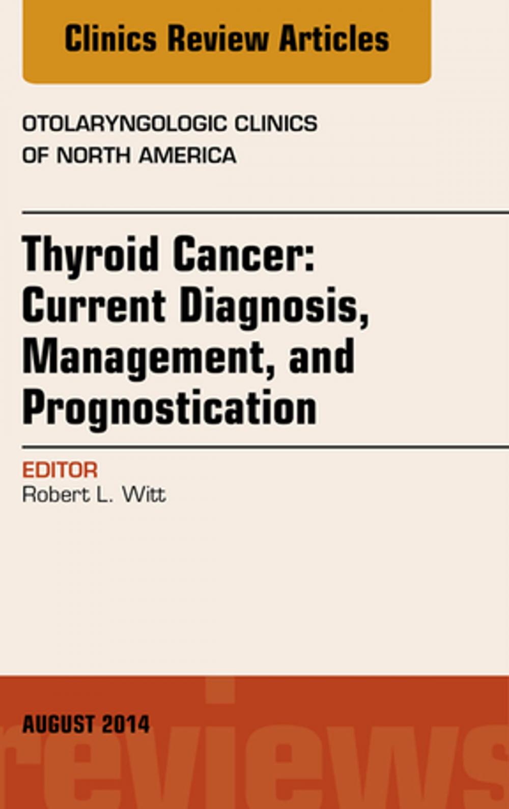 Big bigCover of Thyroid Cancer: Current Diagnosis, Management, and Prognostication, An Issue of Otolaryngologic Clinics of North America, E-Book