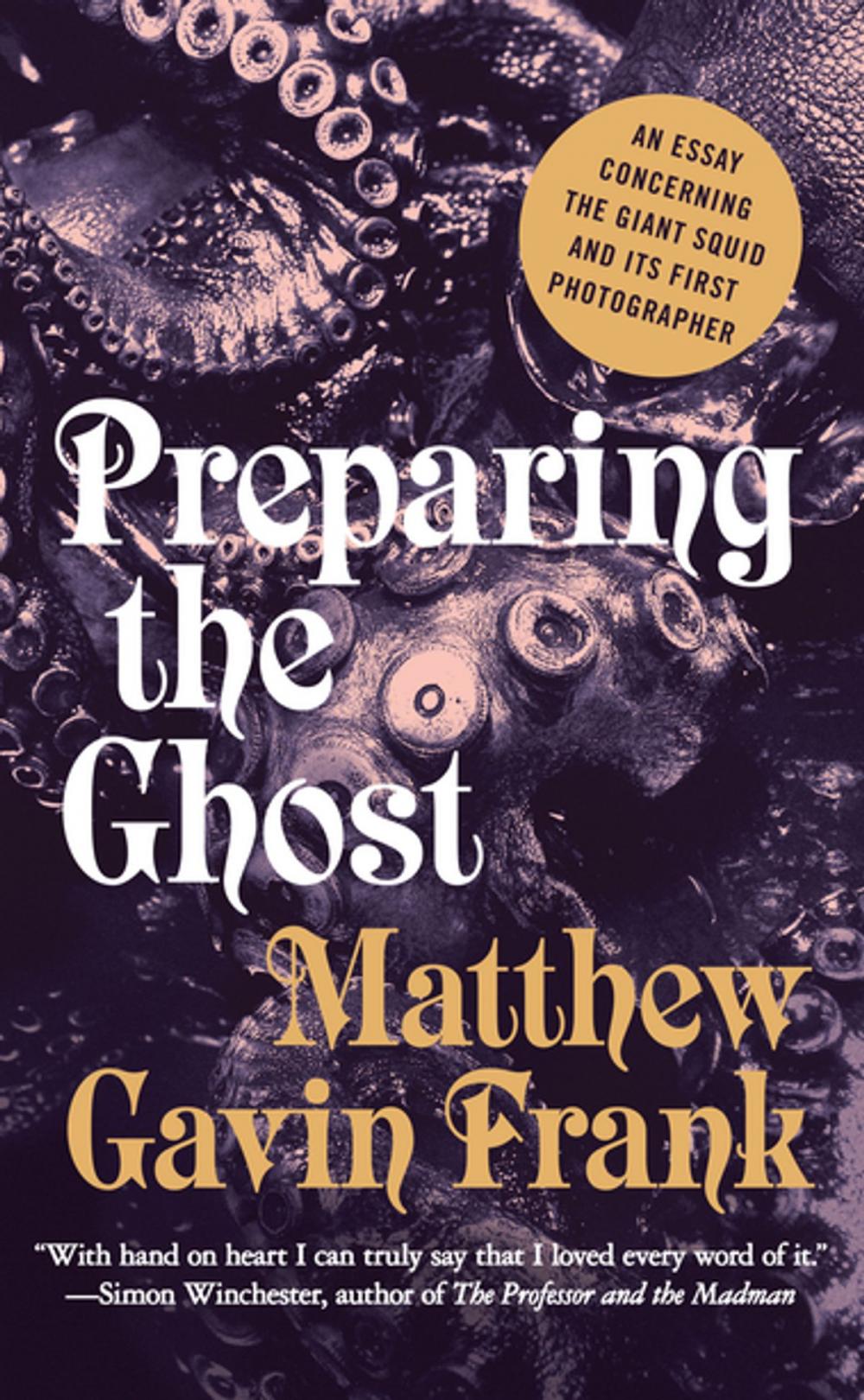 Big bigCover of Preparing the Ghost: An Essay Concerning the Giant Squid and Its First Photographer