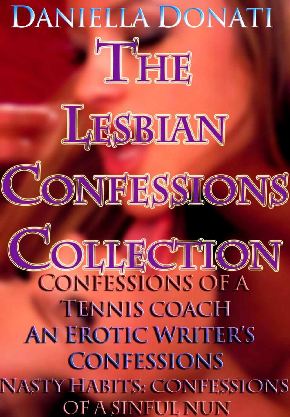 Big bigCover of The Lesbian Confessions Collection: Confessions of A Tennis Coach - Parts 1-3, An Erotica Writer's Confessions - Parts 1-3, Nasty Habits: Confessions of A Sinful Nun - Parts 1-3