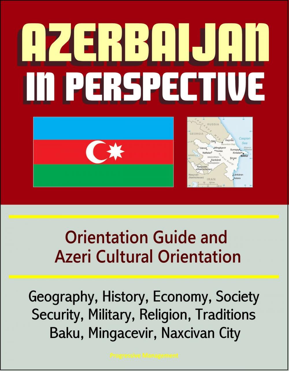 Big bigCover of Azerbaijan in Perspective: Orientation Guide and Azeri Cultural Orientation: Geography, History, Economy, Society, Security, Military, Religion, Traditions, Baku, Mingacevir, Naxcivan City