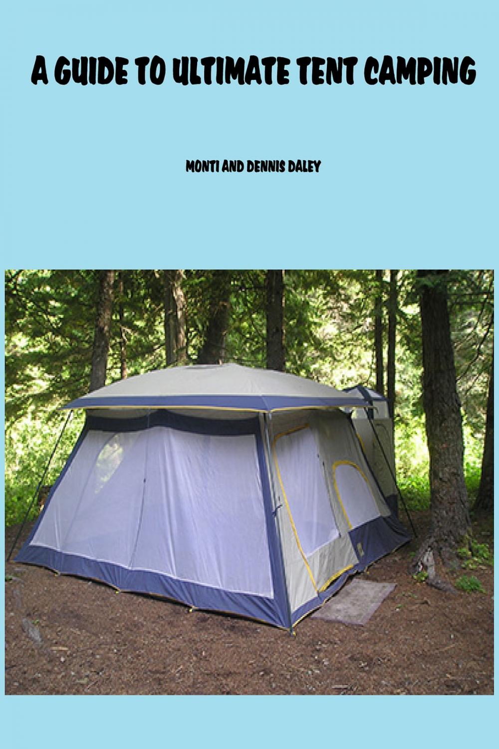 Big bigCover of A Guide To Ultimate Tent Camping