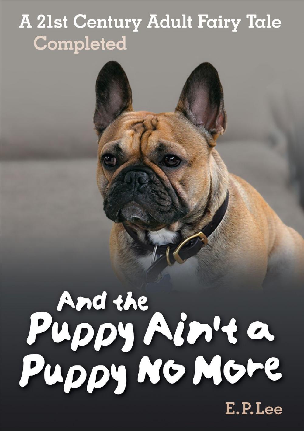 Big bigCover of And The Puppy Ain't A Puppy No More: A 21st Century Adult Fairy Tale Completed