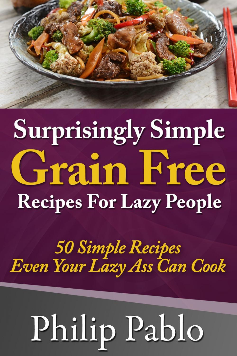 Big bigCover of Surprisingly Simple Grains Free Recipes For Lazy People: 50 Simple Gluten Free Recipes Even Your Lazy Ass Can