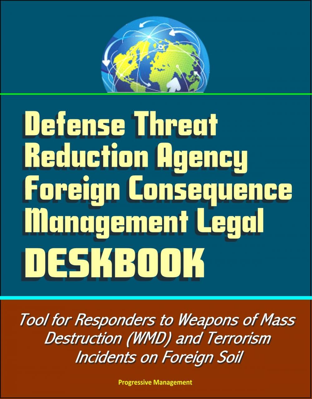 Big bigCover of Defense Threat Reduction Agency Foreign Consequence Management Legal Deskbook - Tool for Responders to Weapons of Mass Destruction (WMD) and Terrorism Incidents on Foreign Soil