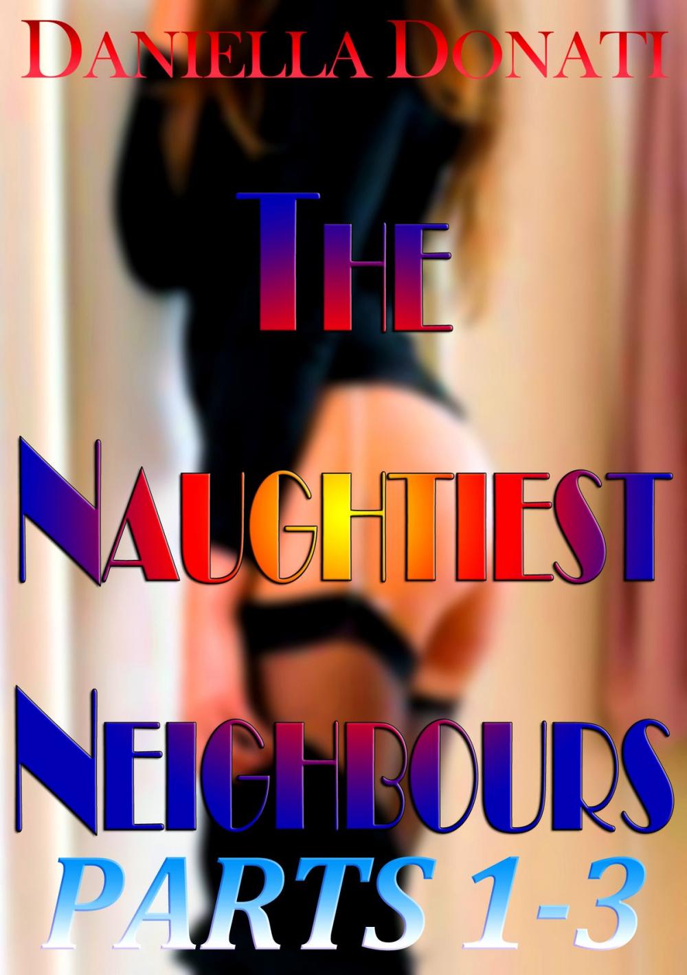 Big bigCover of The Naughtiest Neighbours - Parts 1-3: Decorating Penny's Room (And Her Face...) - Fornicating With Fiona - A Sticky Situation...