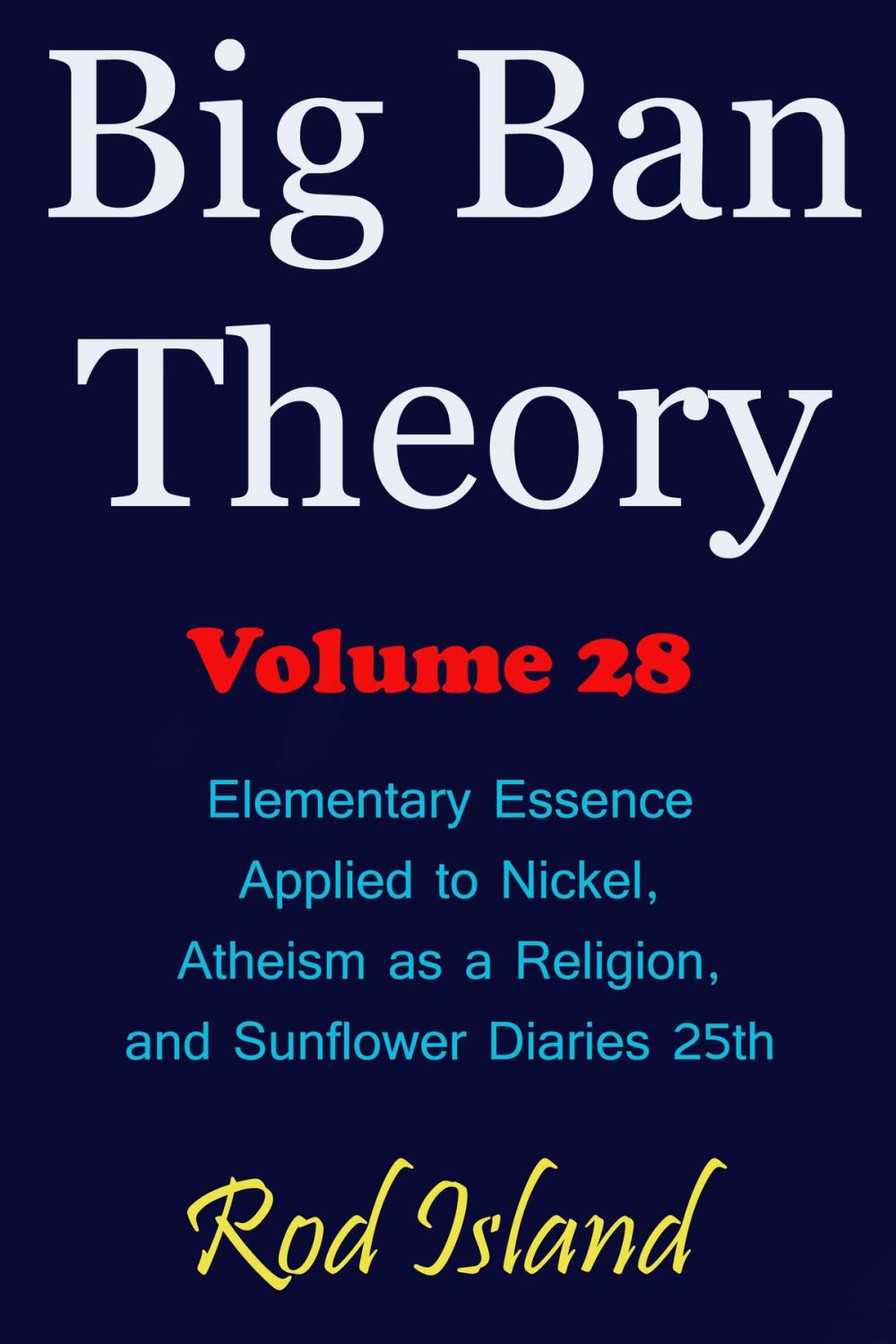 Big bigCover of Big Ban Theory: Elementary Essence Applied to Nickel, Atheism as a Religion, and Sunflower Diaries 25th, Volume 28