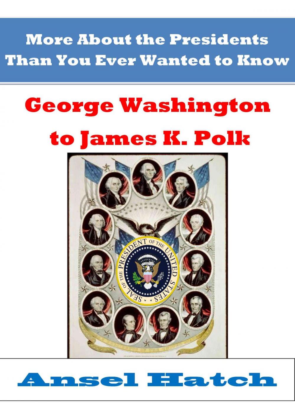 Big bigCover of More About the Presidents Than You Ever Wanted to Know: George Washington to James K. Polk
