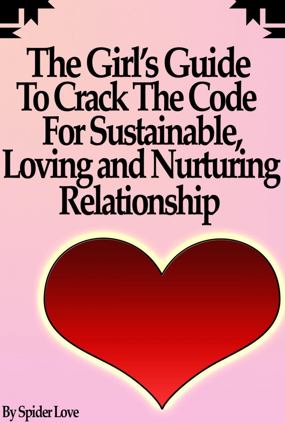 Big bigCover of The Girl’s Guide To Crack The Code For Sustainable, Loving, and Nurturing Relationships