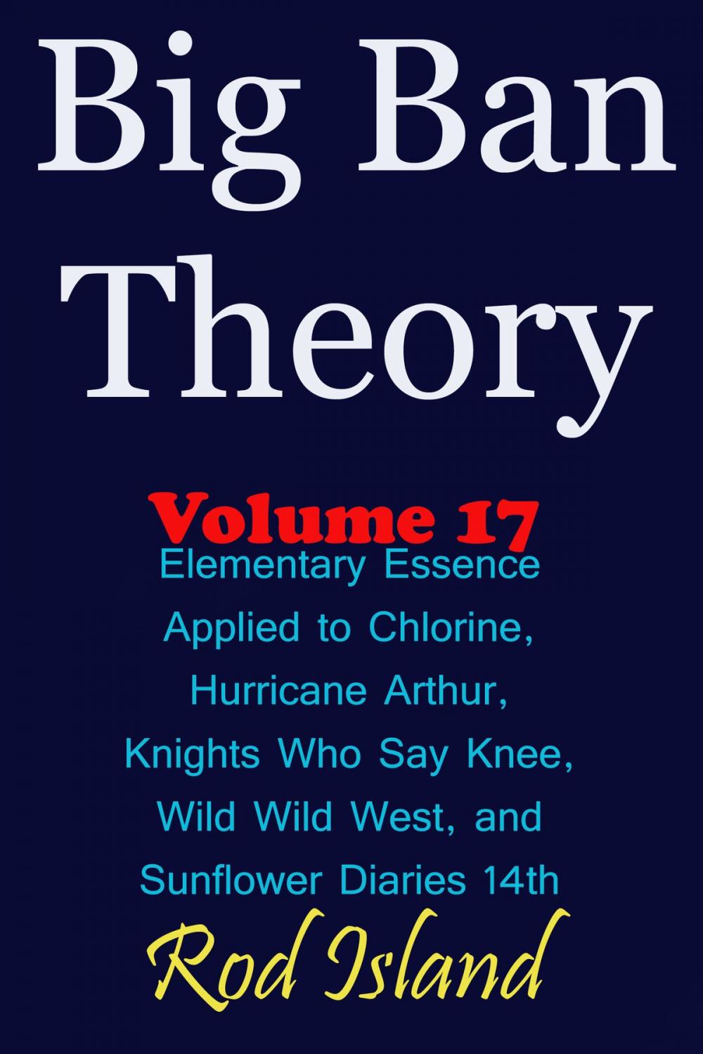 Big bigCover of Big Ban Theory: Elementary Essence Applied to Chlorine, Hurricane Arthur, Knights Who Say Knee, Wild Wild West, and Sunflower Diaries 14th, Volume 17