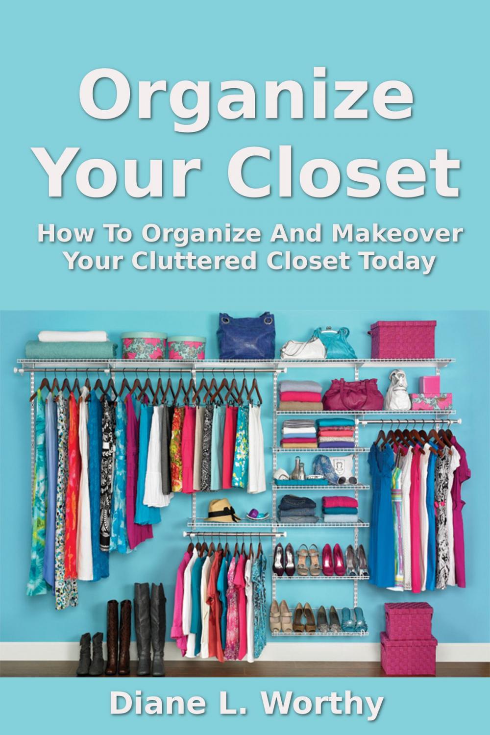 Big bigCover of Organize Your Closet: How To Organize Your Cluttered Closet Today