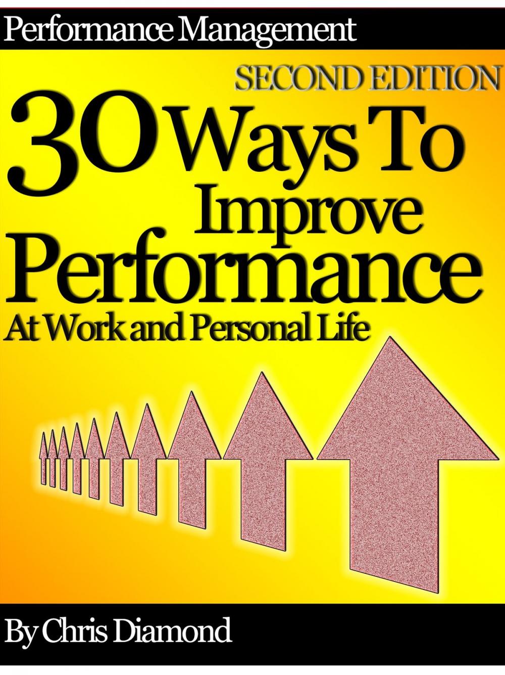 Big bigCover of Performance Management: 30 Ways To Improve Performance At Work And Personal Life - Second Edition!