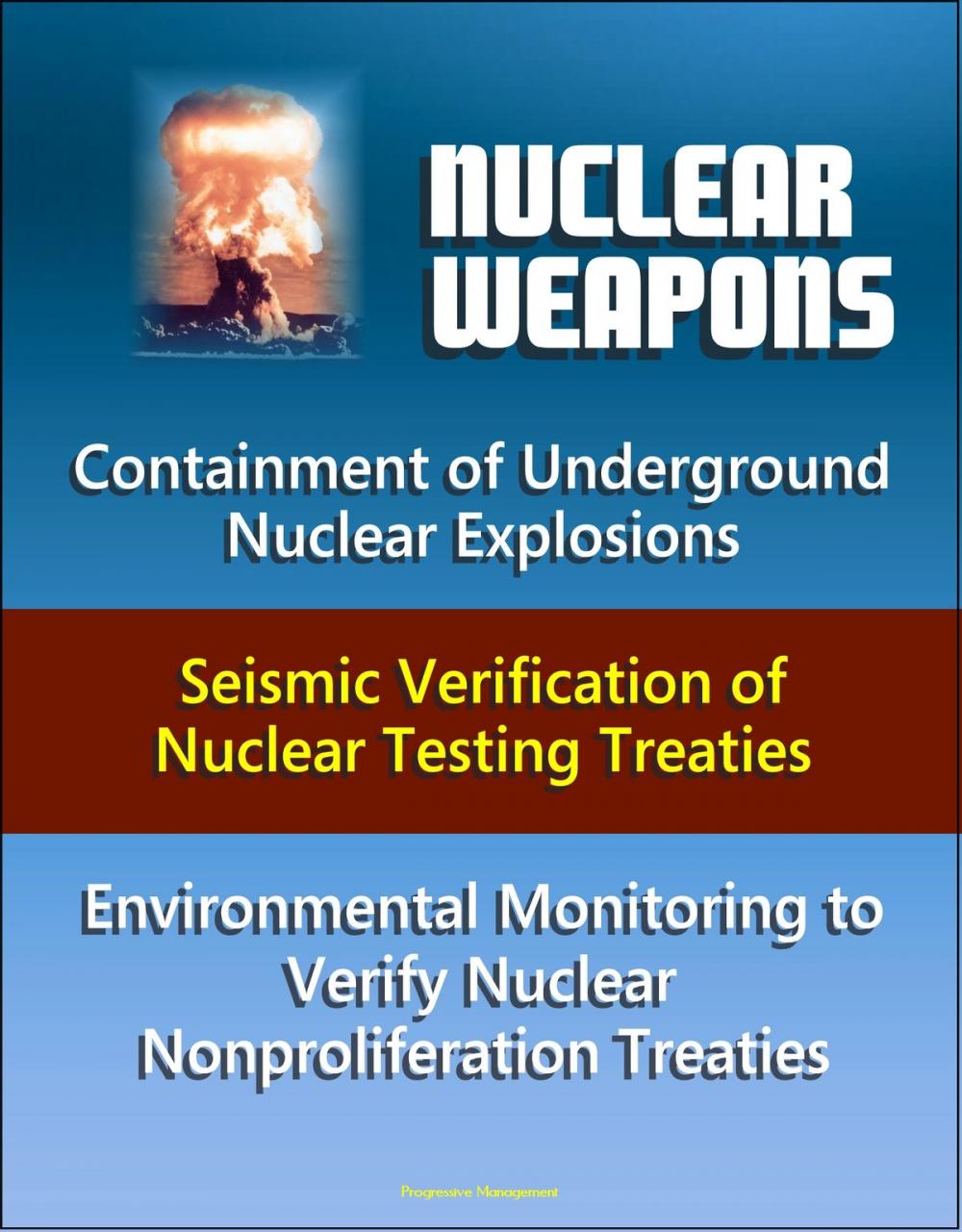 Big bigCover of Nuclear Weapons: Containment of Underground Nuclear Explosions, Seismic Verification of Nuclear Testing Treaties, Environmental Monitoring to Verify Nuclear Nonproliferation Treaties